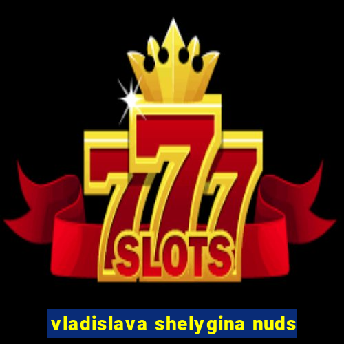 vladislava shelygina nuds